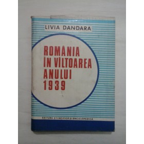 ROMANIA IN VILTOAREA ANULUI 1939  -  LIVIA DANDARA 
